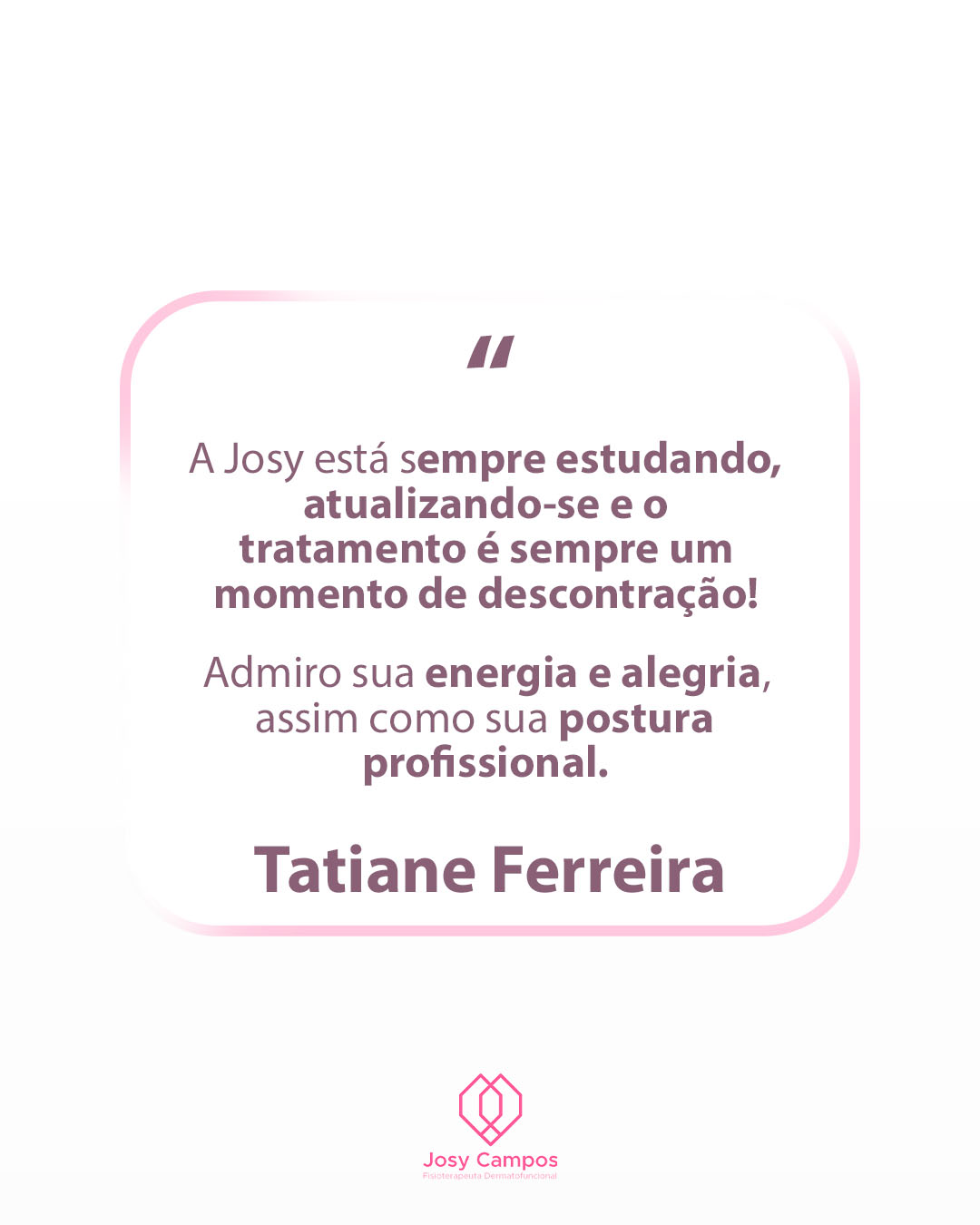Depoimento TATIANE FERREIRA SITE-JOSY CAMPOS FISIOTERAPEUTA  DERMATOFUNCIONAL - SÃO JOSÉ DOS CAMPOS E VALE DO PARAIBA